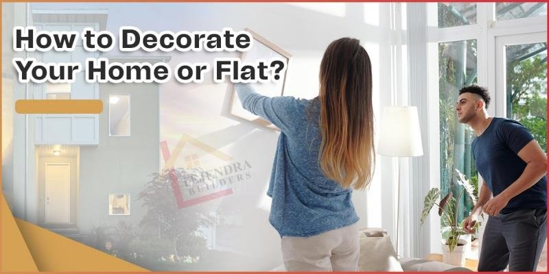 How to Decorate Your Home or Flat?